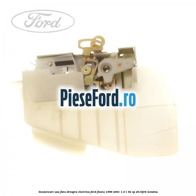 Incuietoare usa fata dreapta electrica Ford Fiesta 1996-2001 1.0 i 52 cp ZH10JRB benzina