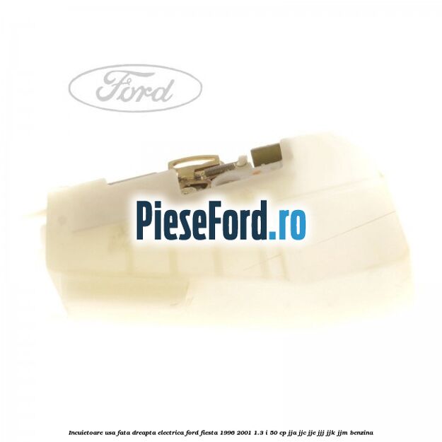 Incuietoare usa fata dreapta electrica Ford Fiesta 1996-2001 1.3 i 50 cp JJA, JJC, JJE, JJJ, JJK, JJM benzina