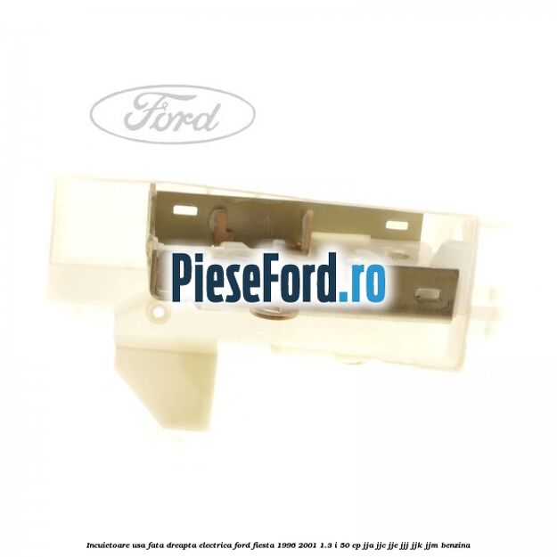 Incuietoare usa fata dreapta electrica Ford Fiesta 1996-2001 1.3 i 50 cp JJA, JJC, JJE, JJJ, JJK, JJM benzina