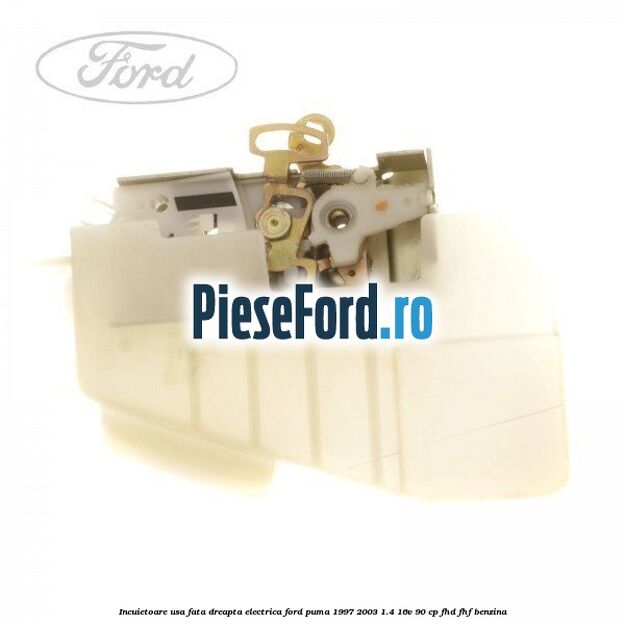 Incuietoare usa fata dreapta electrica Ford Puma 1997-2003 1.4 16V 90 cp FHD, FHF benzina