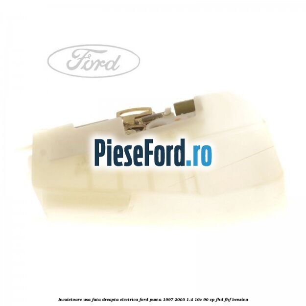 Incuietoare usa fata dreapta electrica Ford Puma 1997-2003 1.4 16V 90 cp FHD, FHF benzina