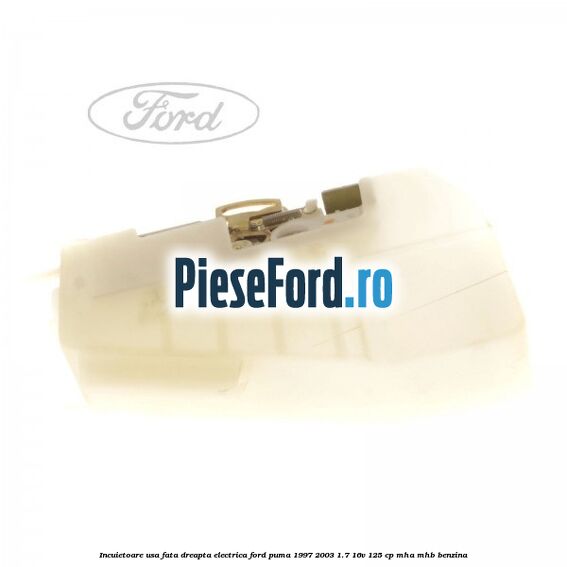 Incuietoare usa fata dreapta electrica Ford Puma 1997-2003 1.7 16V 125 cp Incuietoare usa fata dreapta electrica Ford Puma 1997-2003 1.7 16V 125 cp MHA, MHB benzina