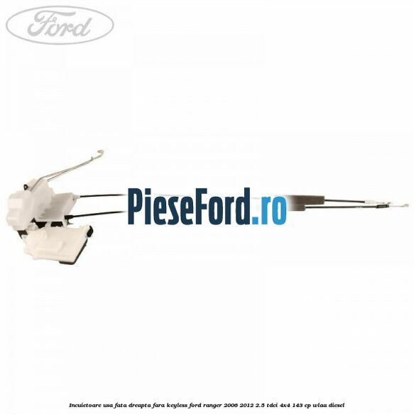 Incuietoare usa fata dreapta fara keyless Ford Ranger 2006-2012 2.5 TDCi 4x4 143 cp WLAA diesel