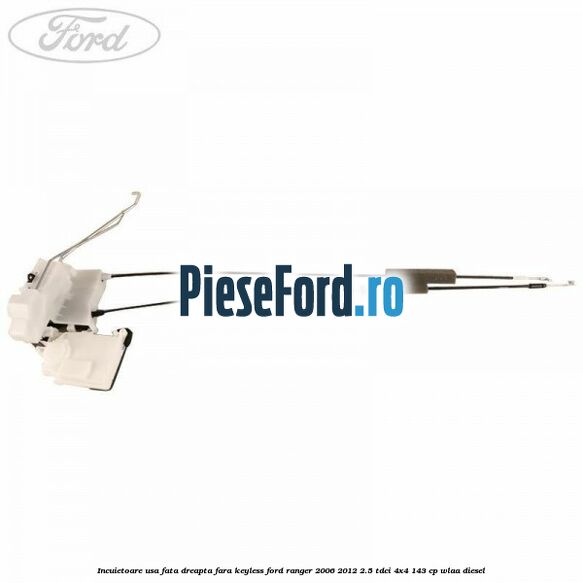 Incuietoare usa fata dreapta fara keyless Ford Ranger 2006-2012 2.5 TDCi 4x4 143 cp WLAA diesel