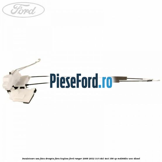 Incuietoare usa fata dreapta fara keyless Ford Ranger 2006-2012 3.0 TDCi 4x4 156 cp MD30DITC, WEC diesel