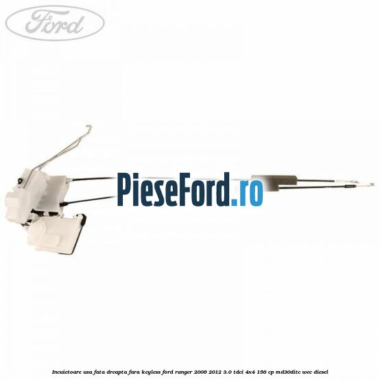 Incuietoare usa fata dreapta fara keyless Ford Ranger 2006-2012 3.0 TDCi 4x4 156 cp MD30DITC, WEC diesel