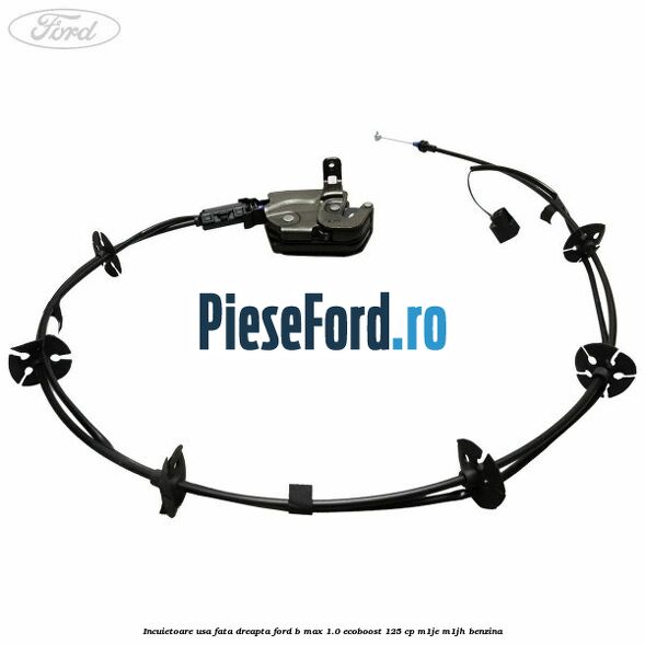 Incuietoare usa fata dreapta Ford B-Max 1.0 EcoBoost 125 cp M1JE, M1JH benzina