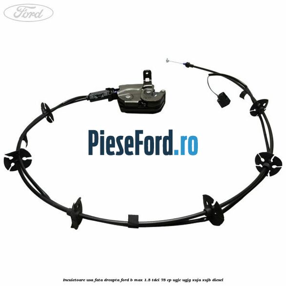 Incuietoare usa fata dreapta Ford B-Max 1.5 TDCi 75 cp UGJC, UGJG, XUJA, XUJB diesel