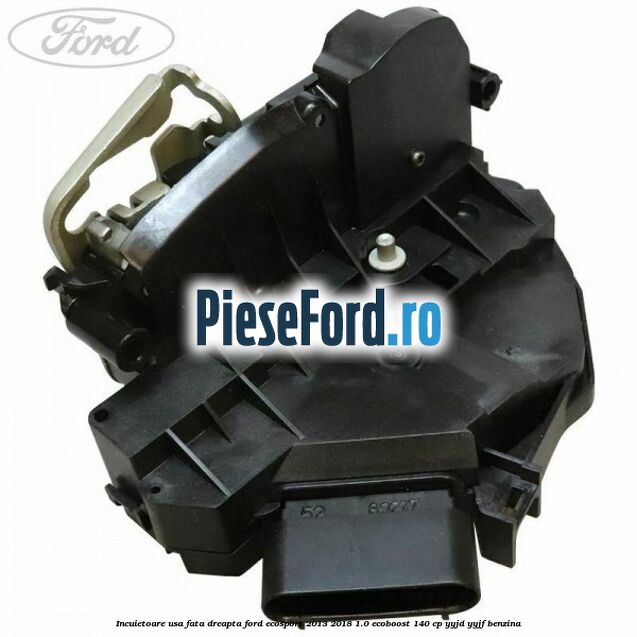 Incuietoare usa fata dreapta Ford EcoSport 2013-2018 1.0 EcoBoost 140 cp YYJD, YYJF benzina