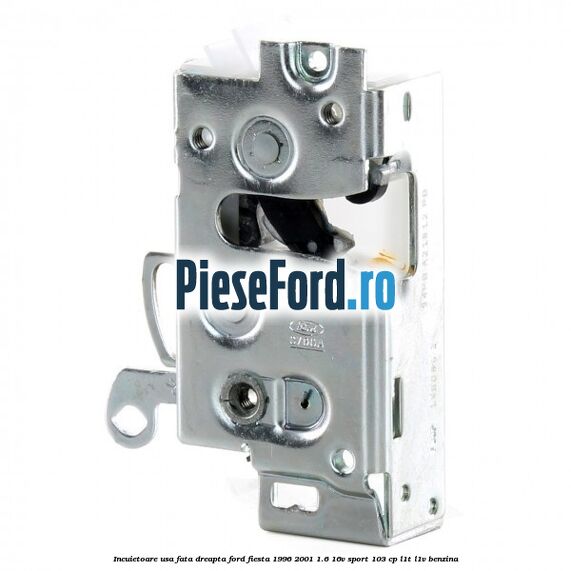 Incuietoare usa fata dreapta Ford Fiesta 1996-2001 1.6 16V Sport 103 cp L1T, L1V benzina