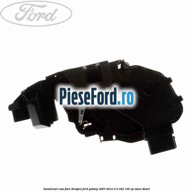 Incuietoare usa fata dreapta Ford Galaxy 2007-2014 2.0 TDCi 130 cp AZWA diesel