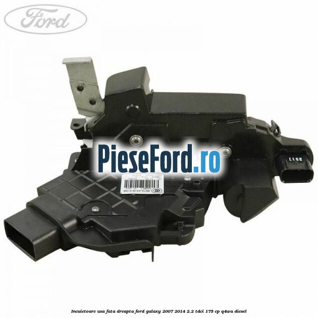 Incuietoare usa fata dreapta Ford Galaxy 2007-2014 2.2 TDCi 175 cp Q4WA diesel