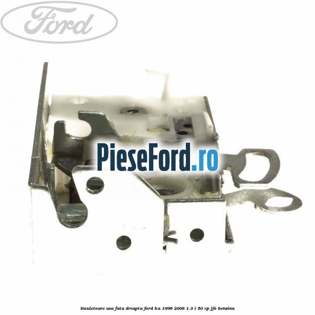 Incuietoare usa fata dreapta Ford Ka 1996-2008 1.3 i 50 cp JJB benzina