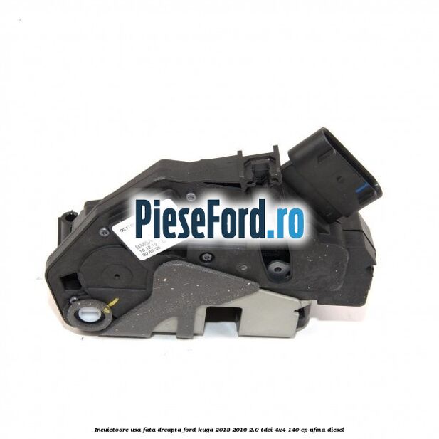 Incuietoare usa fata dreapta Ford Kuga 2013-2016 2.0 TDCi 4x4 140 cp UFMA diesel