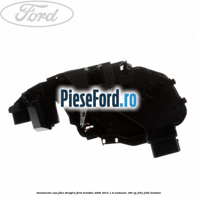 Incuietoare usa fata dreapta Ford Mondeo 2008-2014 1.6 EcoBoost 160 cp Incuietoare usa fata dreapta Ford Mondeo 2008-2014 1.6 EcoBoost 160 cp JTBA, JTBB benzina