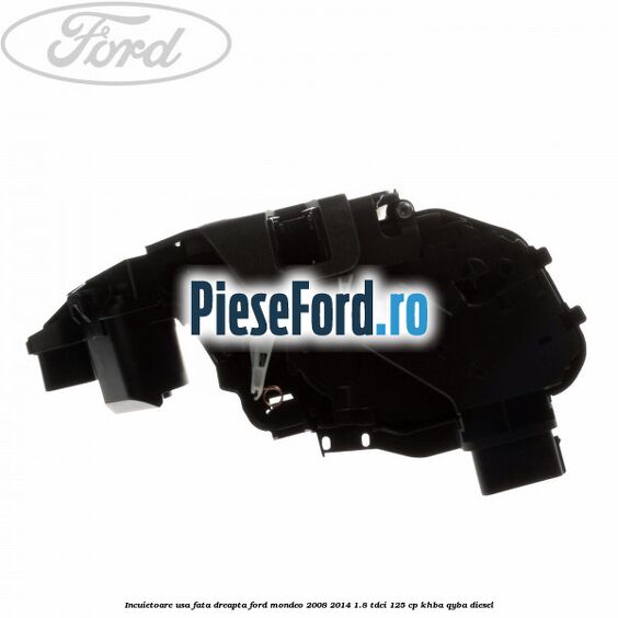 Incuietoare usa fata dreapta Ford Mondeo 2008-2014 1.8 TDCi 125 cp KHBA, QYBA diesel