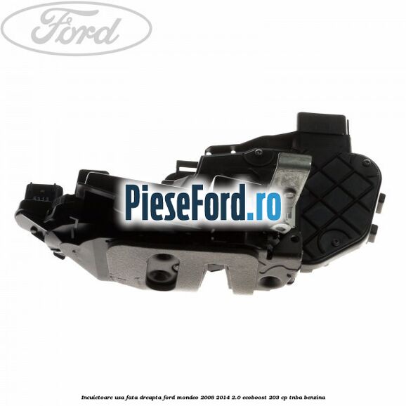 Incuietoare usa fata dreapta Ford Mondeo 2008-2014 2.0 EcoBoost 203 cp TNBA benzina