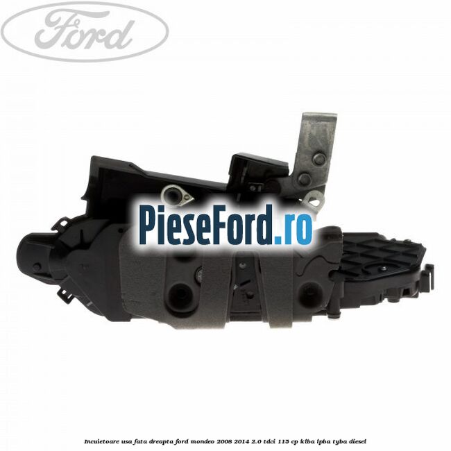Incuietoare usa fata dreapta Ford Mondeo 2008-2014 2.0 TDCi 115 cp KLBA, LPBA, TYBA diesel