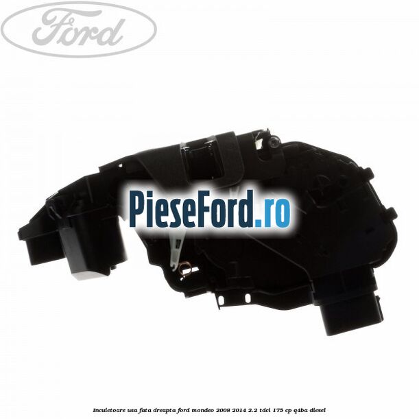 Incuietoare usa fata dreapta Ford Mondeo 2008-2014 2.2 TDCi 175 cp Q4BA diesel