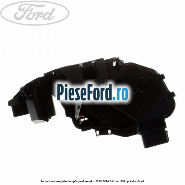 Incuietoare usa fata dreapta Ford Mondeo 2008-2014 2.2 TDCi 200 cp Incuietoare usa fata dreapta Ford Mondeo 2008-2014 2.2 TDCi 200 cp KNBA diesel
