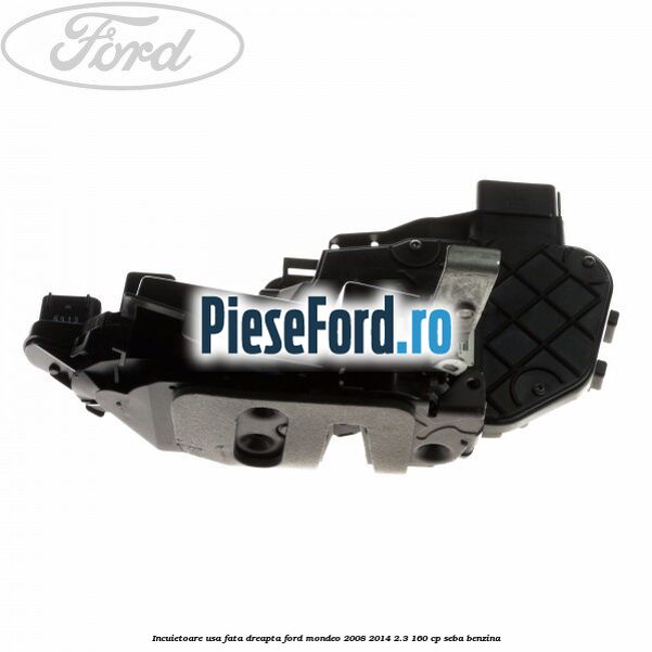Incuietoare usa fata dreapta Ford Mondeo 2008-2014 2.3 160 cp SEBA benzina