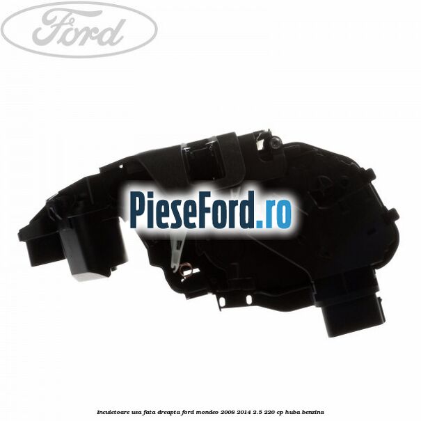 Incuietoare usa fata dreapta Ford Mondeo 2008-2014 2.5 220 cp HUBA benzina