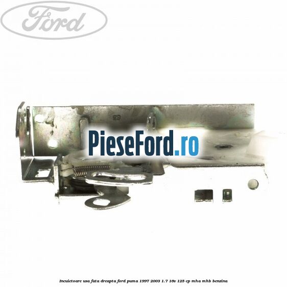 Incuietoare usa fata dreapta Ford Puma 1997-2003 1.7 16V 125 cp Incuietoare usa fata dreapta Ford Puma 1997-2003 1.7 16V 125 cp MHA, MHB benzina