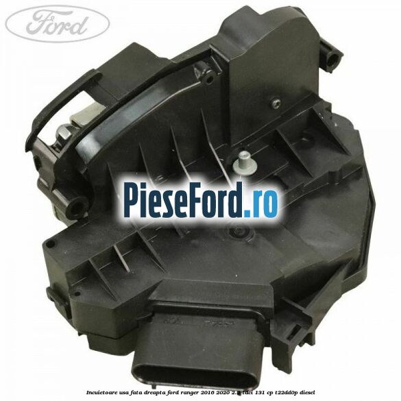 Incuietoare usa fata dreapta Ford Ranger 2016-2020 2.2 TDCi 131 cp T22DD0P diesel