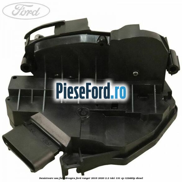 Incuietoare usa fata dreapta Ford Ranger 2016-2020 2.2 TDCi 131 cp T22DD0P diesel