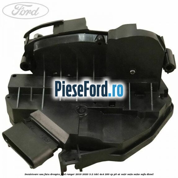 Incuietoare usa fata dreapta Ford Ranger 2016-2020 3.2 TDCi 4x4 200 cp Incuietoare usa fata dreapta Ford Ranger 2016-2020 3.2 TDCi 4x4 200 cp P5-AT, SA2R, SA2S, SA2W, SAFA diesel