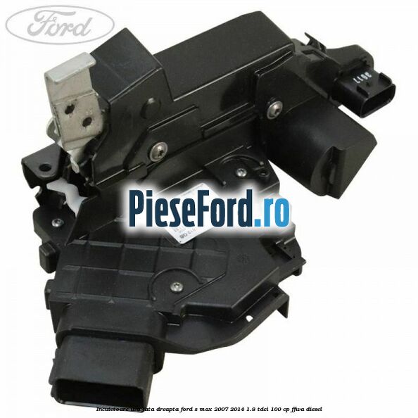 Incuietoare usa fata dreapta Ford S-Max 2007-2014 1.8 TDCi 100 cp FFWA diesel