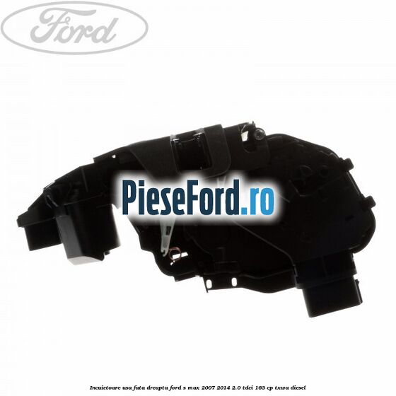 Incuietoare usa fata dreapta Ford S-Max 2007-2014 2.0 TDCi 163 cp Incuietoare usa fata dreapta Ford S-Max 2007-2014 2.0 TDCi 163 cp TXWA diesel