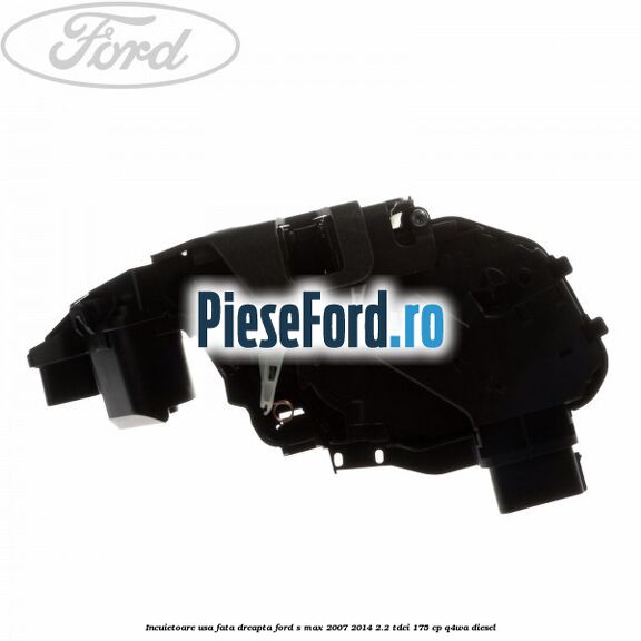 Incuietoare usa fata dreapta Ford S-Max 2007-2014 2.2 TDCi 175 cp Q4WA diesel