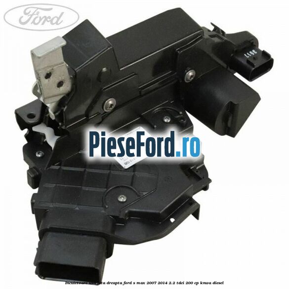 Incuietoare usa fata dreapta Ford S-Max 2007-2014 2.2 TDCi 200 cp KNWA diesel