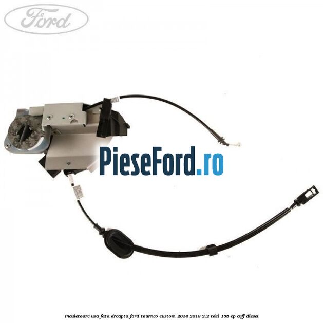 Incuietoare usa fata dreapta Ford Tourneo Custom 2014-2018 2.2 TDCi 155 cp Incuietoare usa fata dreapta Ford Tourneo Custom 2014-2018 2.2 TDCi 155 cp CVFF diesel