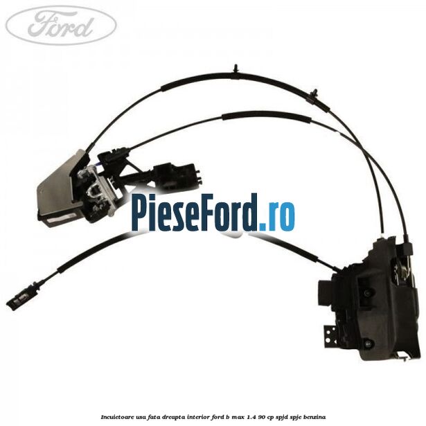 Incuietoare usa fata dreapta interior Ford B-Max 1.4 90 cp SPJD, SPJE benzina