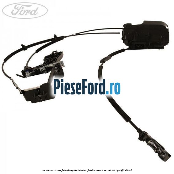 Incuietoare usa fata dreapta interior Ford B-Max 1.6 TDCi 95 cp T3JB diesel