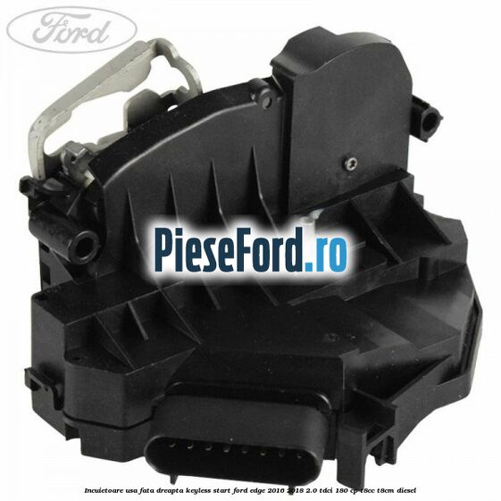 Incuietoare usa fata dreapta keyless start Ford Edge 2016-2018 2.0 TDCi 180 cp T8CC, T8CM diesel