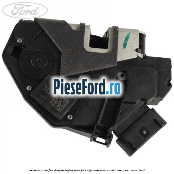 Incuietoare usa fata dreapta keyless start Ford Edge 2016-2018 2.0 TDCi 180 cp T8CC, T8CM diesel
