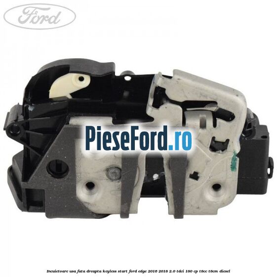 Incuietoare usa fata dreapta keyless start Ford Edge 2016-2018 2.0 TDCi 180 cp T8CC, T8CM diesel