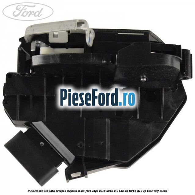 Incuietoare usa fata dreapta keyless start Ford Edge 2016-2018 2.0 TDCi Bi-Turbo 210 cp T9CE, T9CF diesel
