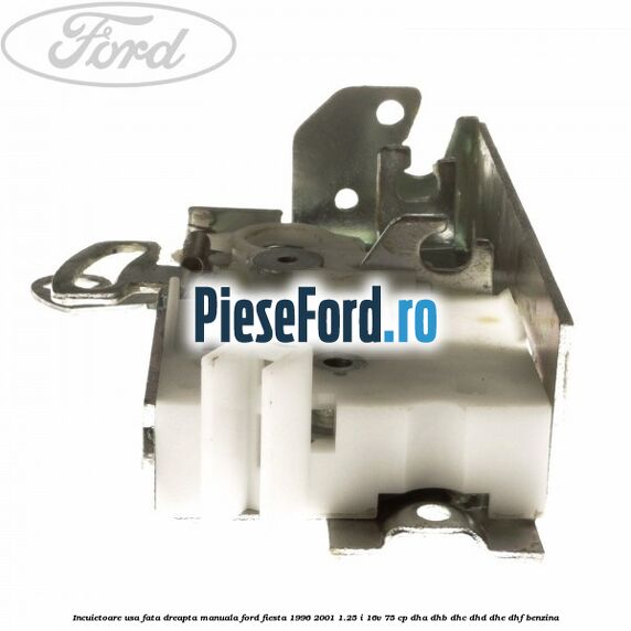 Incuietoare usa fata dreapta manuala Ford Fiesta 1996-2001 1.25 i 16V 75 cp DHA, DHB, DHC, DHD, DHE, DHF benzina