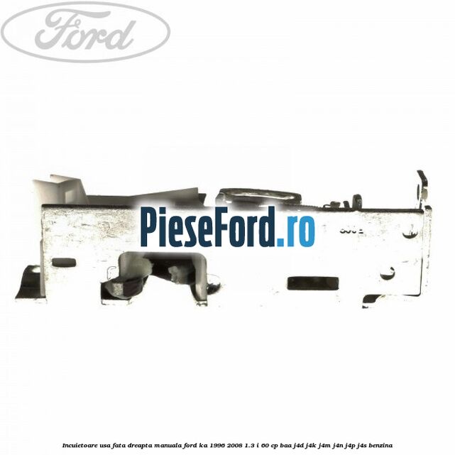Incuietoare usa fata dreapta manuala Ford Ka 1996-2008 1.3 i 60 cp Incuietoare usa fata dreapta manuala Ford Ka 1996-2008 1.3 i 60 cp BAA, J4D, J4K, J4M, J4N, J4P, J4S benzina