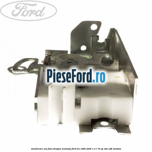 Incuietoare usa fata dreapta manuala Ford Ka 1996-2008 1.3 i 70 cp A9A, A9B benzina