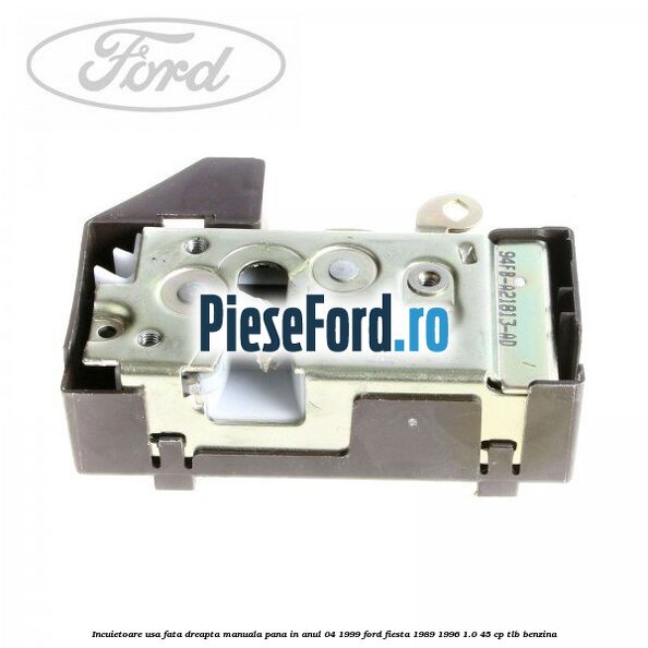 Incuietoare usa fata dreapta, manuala pana in anul 04/1999 Ford Fiesta 1989-1996 1.0 45 cp TLB benzina