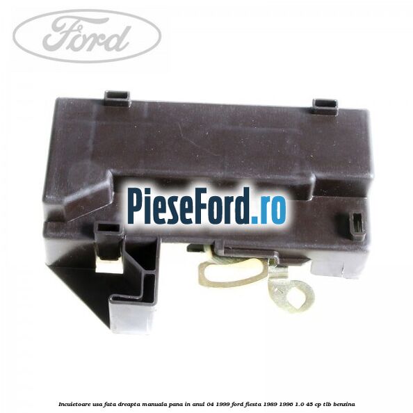 Incuietoare usa fata dreapta, manuala pana in anul 04/1999 Ford Fiesta 1989-1996 1.0 45 cp TLB benzina
