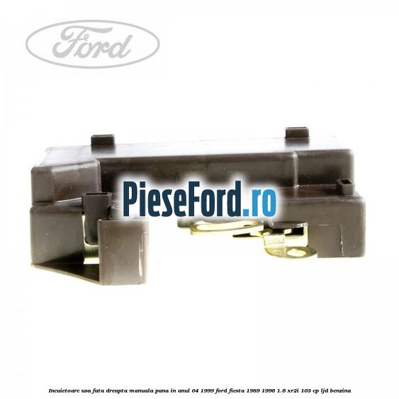 Incuietoare usa fata dreapta, manuala pana in anul 04/1999 Ford Fiesta 1989-1996 1.6 XR2i 103 cp LJD benzina