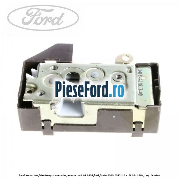 Incuietoare usa fata dreapta, manuala pana in anul 04/1999 Ford Fiesta 1989-1996 1.8 XR2i 16V 130 cp RQC benzina
