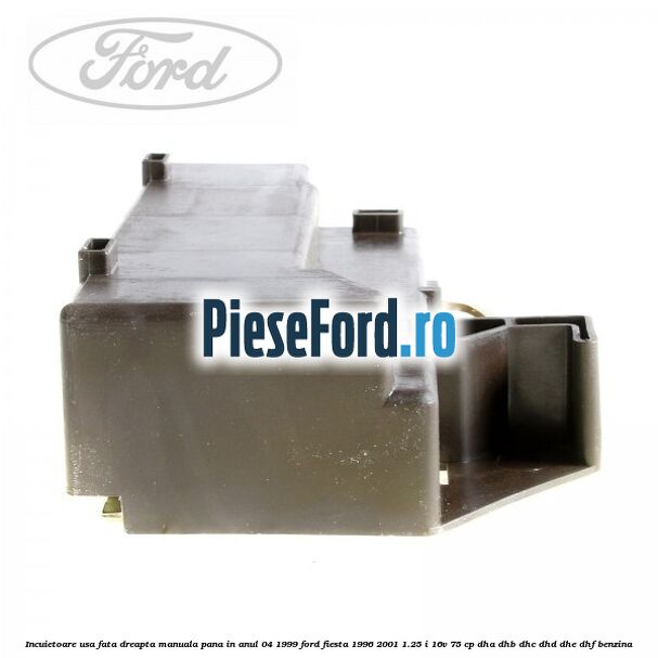 Incuietoare usa fata dreapta, manuala pana in anul 04/1999 Ford Fiesta 1996-2001 1.25 i 16V 75 cp DHA, DHB, DHC, DHD, DHE, DHF benzina