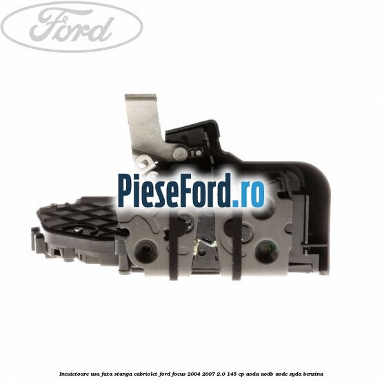 Incuietoare usa fata stanga cabriolet Ford Focus 2004-2007 2.0 145 cp AODA, AODB, AODE, SYDA benzina